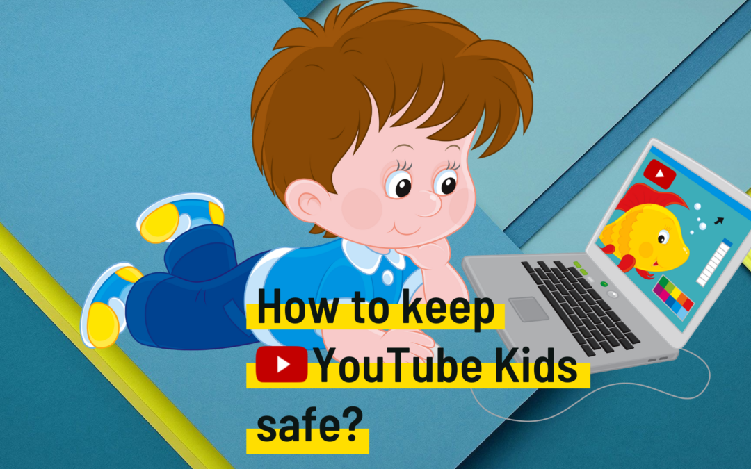 The complete guide to Keep YouTube Kids Safe